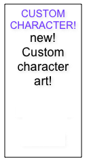 CUSTOM CHARACTER!
new! Custom character art!
CLICK HERE TO LEARN MORE!!